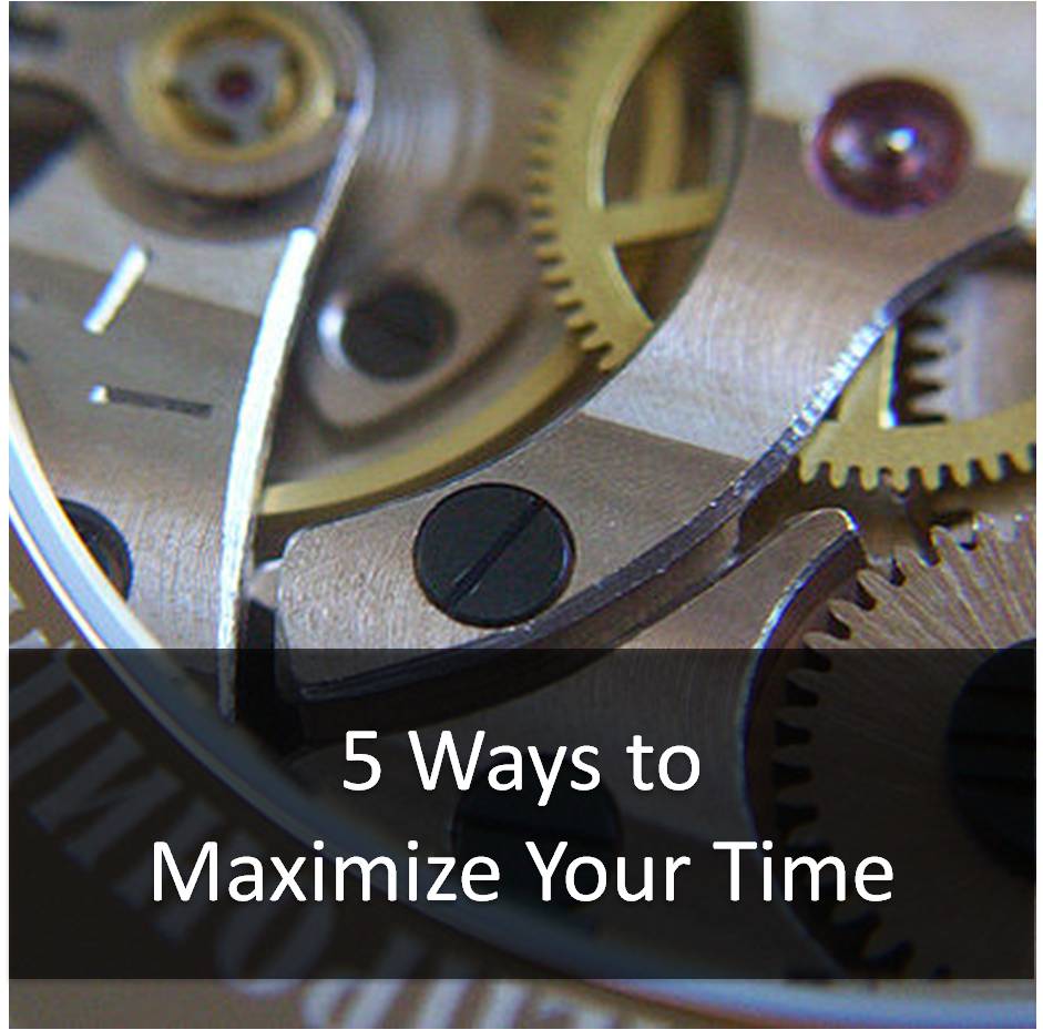 5 ways to maximize your time