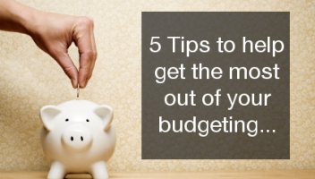 5 Tips To Help Get The Most Out Of Your Budgeting